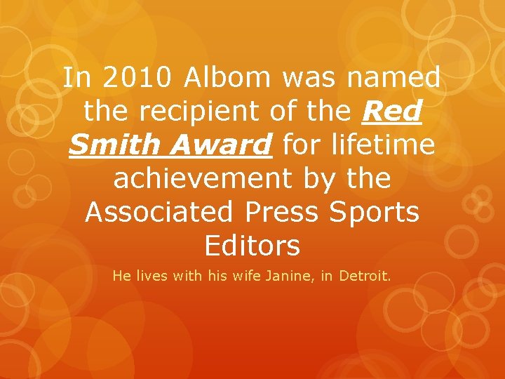 In 2010 Albom was named the recipient of the Red Smith Award for lifetime