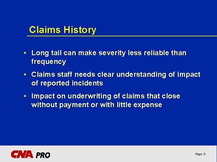 Claims History • Long tail can make severity less reliable than frequency • Claims