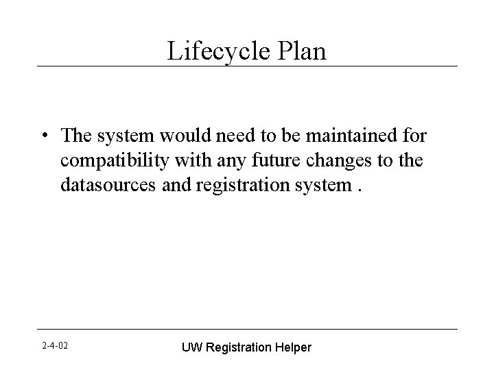 Lifecycle Plan • The system would need to be maintained for compatibility with any