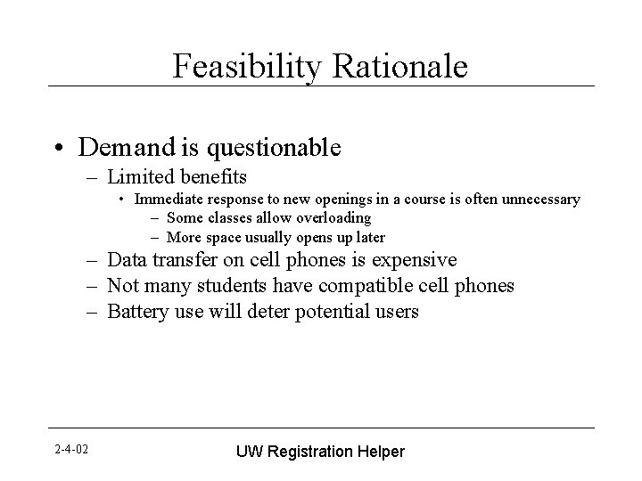 Feasibility Rationale • Demand is questionable – Limited benefits • Immediate response to new