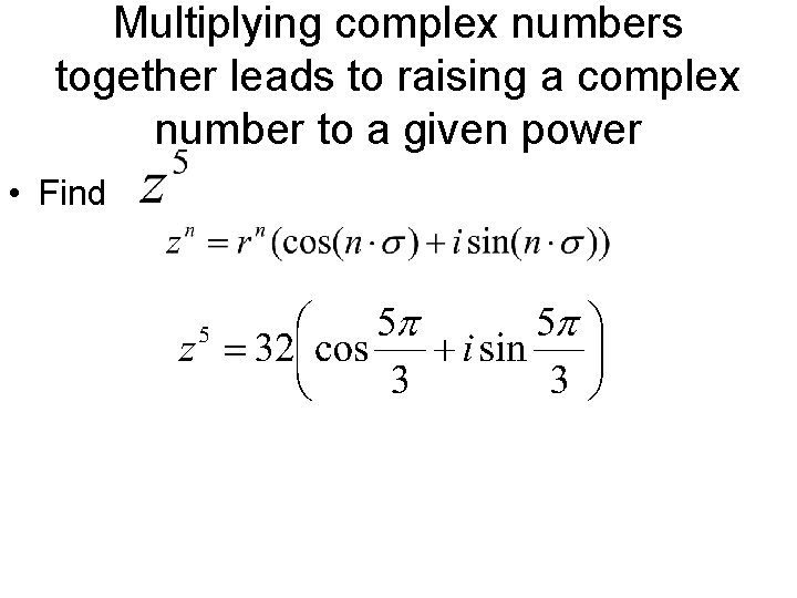 Multiplying complex numbers together leads to raising a complex number to a given power