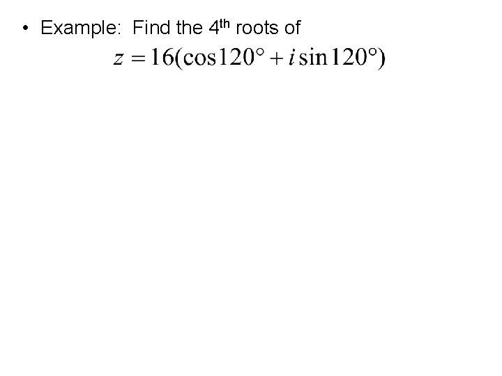  • Example: Find the 4 th roots of 