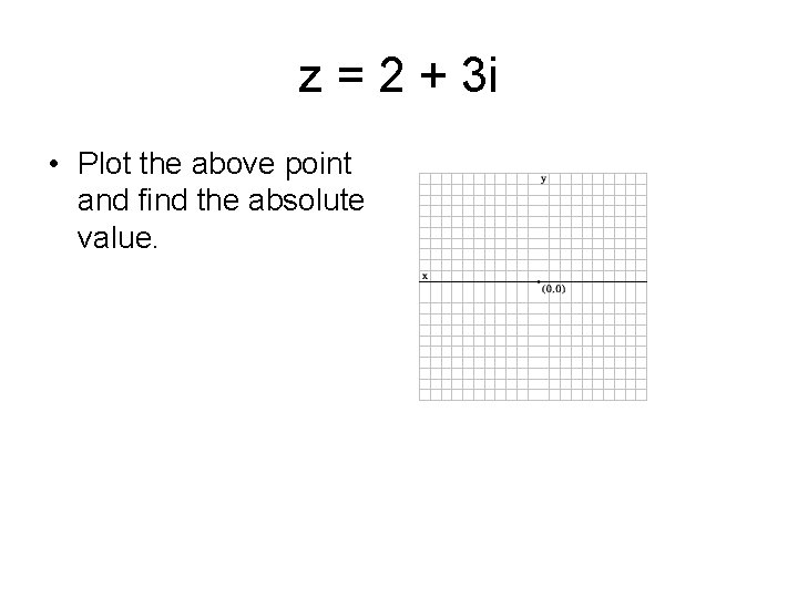 z = 2 + 3 i • Plot the above point and find the