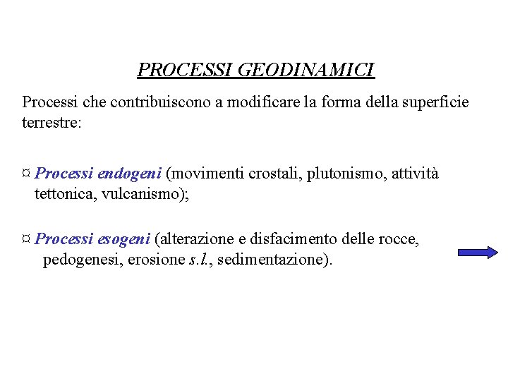 PROCESSI GEODINAMICI Processi che contribuiscono a modificare la forma della superficie terrestre: ¤ Processi