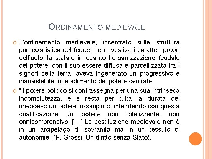 ORDINAMENTO MEDIEVALE L’ordinamento medievale, incentrato sulla struttura particolaristica del feudo, non rivestiva i caratteri