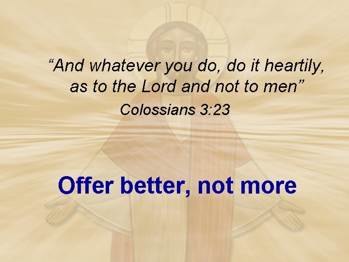 “And whatever you do, do it heartily, as to the Lord and not to