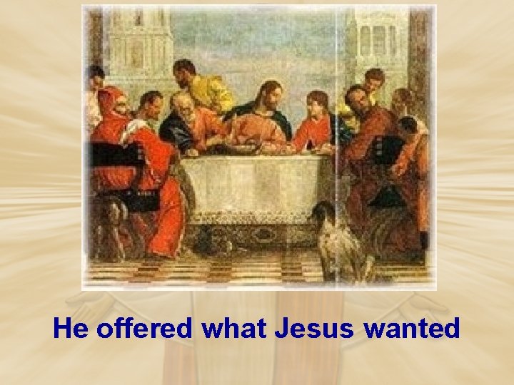 He offered what Jesus wanted 