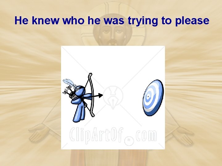 He knew who he was trying to please 