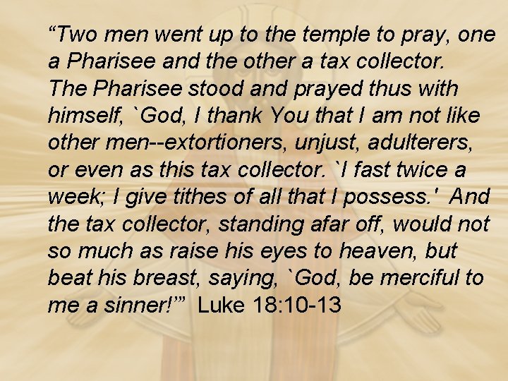 “Two men went up to the temple to pray, one a Pharisee and the
