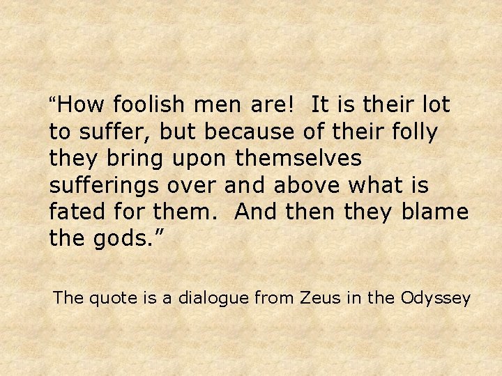 “How foolish men are! It is their lot to suffer, but because of their