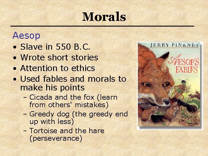 Morals Aesop • • Slave in 550 B. C. Wrote short stories Attention to