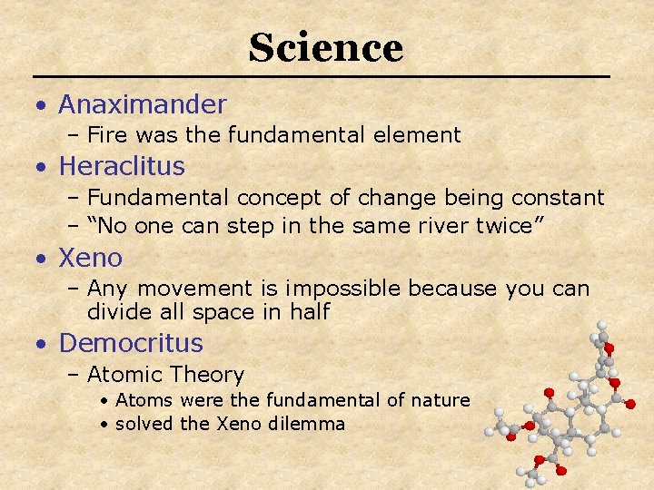 Science • Anaximander – Fire was the fundamental element • Heraclitus – Fundamental concept