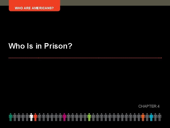 WHO ARE AMERICANS? Who Is in Prison? CHAPTER 4 