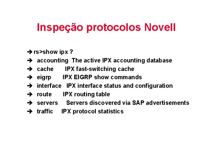 Inspeção protocolos Novell è rs>show ipx ? è accounting The active IPX accounting database