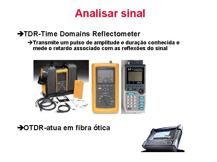 Analisar sinal èTDR-Time Domains Reflectometer èTransmite um pulso de amplitude e duração conhecida e