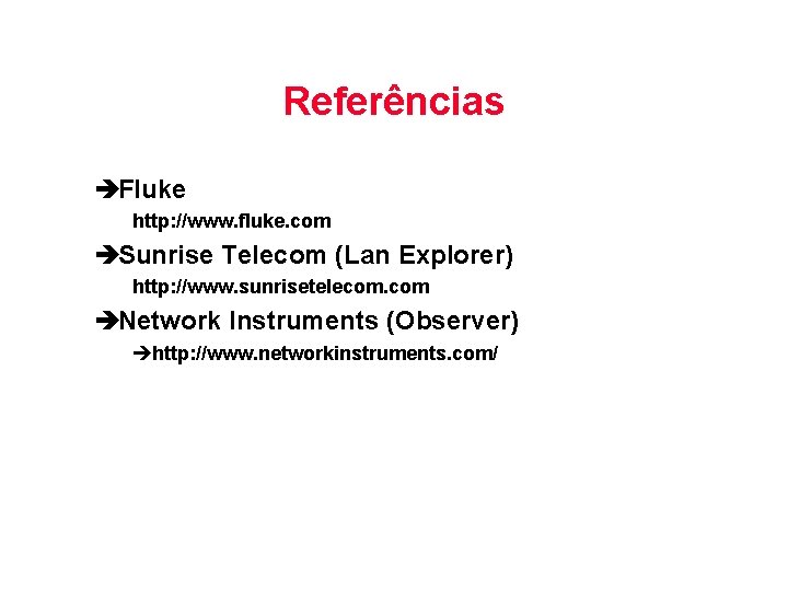 Referências èFluke http: //www. fluke. com èSunrise Telecom (Lan Explorer) http: //www. sunrisetelecom. com