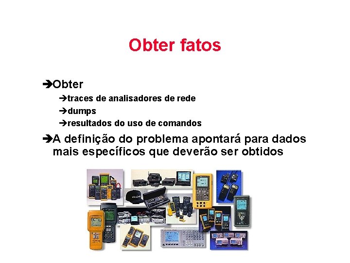 Obter fatos èObter ètraces de analisadores de rede èdumps èresultados do uso de comandos