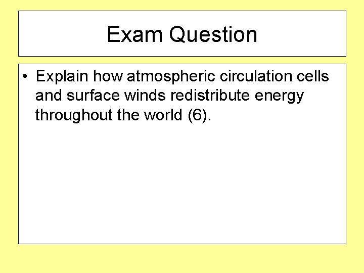 Exam Question • Explain how atmospheric circulation cells and surface winds redistribute energy throughout