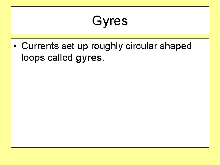 Gyres • Currents set up roughly circular shaped loops called gyres. 