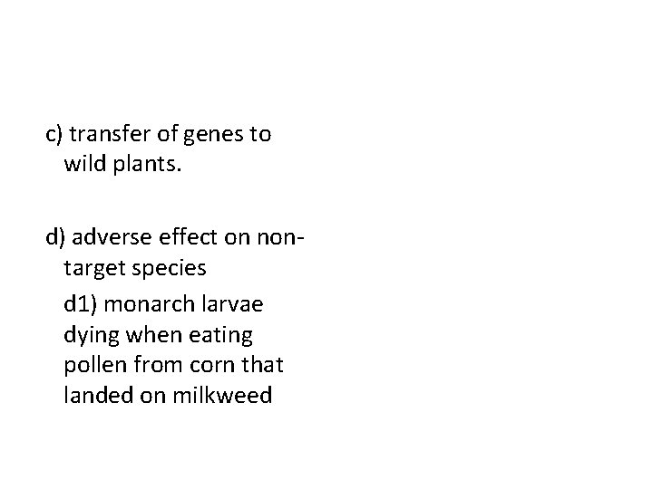 c) transfer of genes to wild plants. d) adverse effect on nontarget species d