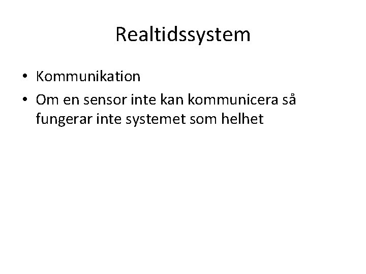 Realtidssystem • Kommunikation • Om en sensor inte kan kommunicera så fungerar inte systemet