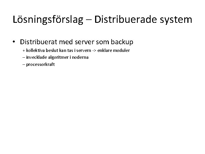 Lösningsförslag – Distribuerade system • Distribuerat med server som backup + kollektiva beslut kan