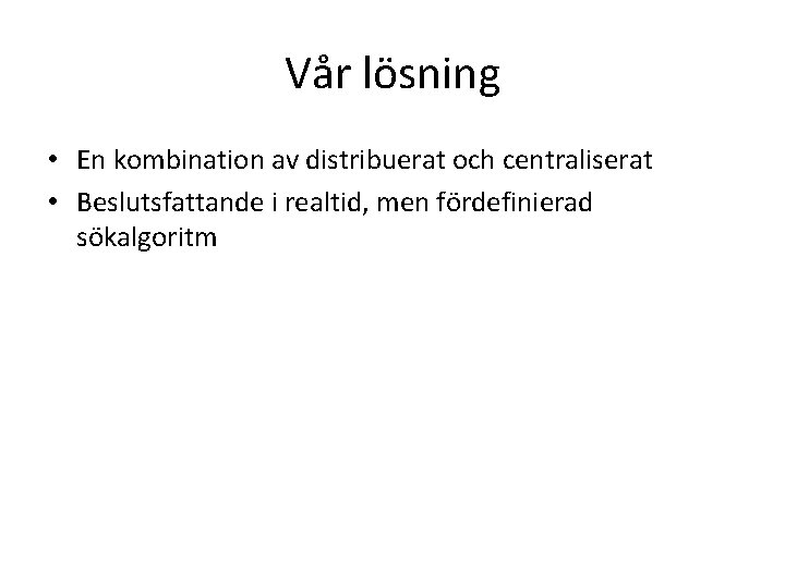 Vår lösning • En kombination av distribuerat och centraliserat • Beslutsfattande i realtid, men