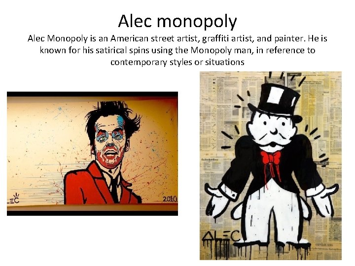 Alec monopoly Alec Monopoly is an American street artist, graffiti artist, and painter. He