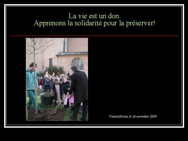 La vie est un don. Apprenons la solidarité pour la préserver! Verneuil/Seine, le 26