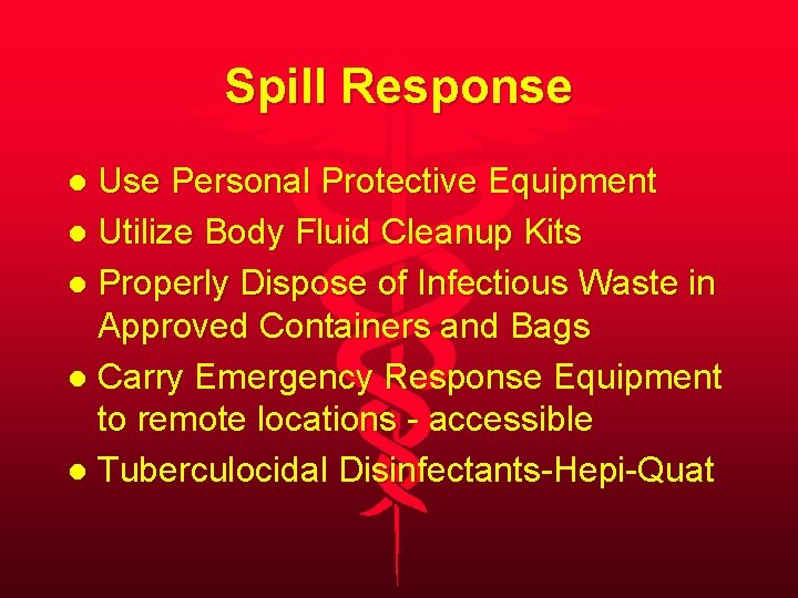 Spill Response Use Personal Protective Equipment l Utilize Body Fluid Cleanup Kits l Properly