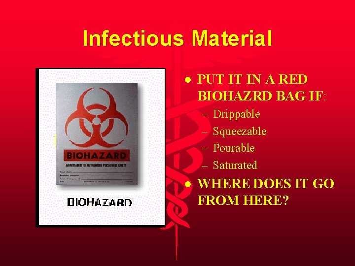 Infectious Material l PUT IT IN A RED BIOHAZRD BAG IF: – – l