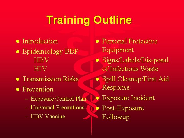 Training Outline l l Introduction Epidemiology BBP HBV HIV Transmission Risks Prevention – Exposure