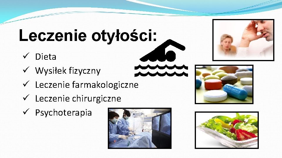 Leczenie otyłości: ü ü ü Dieta Wysiłek fizyczny Leczenie farmakologiczne Leczenie chirurgiczne Psychoterapia 