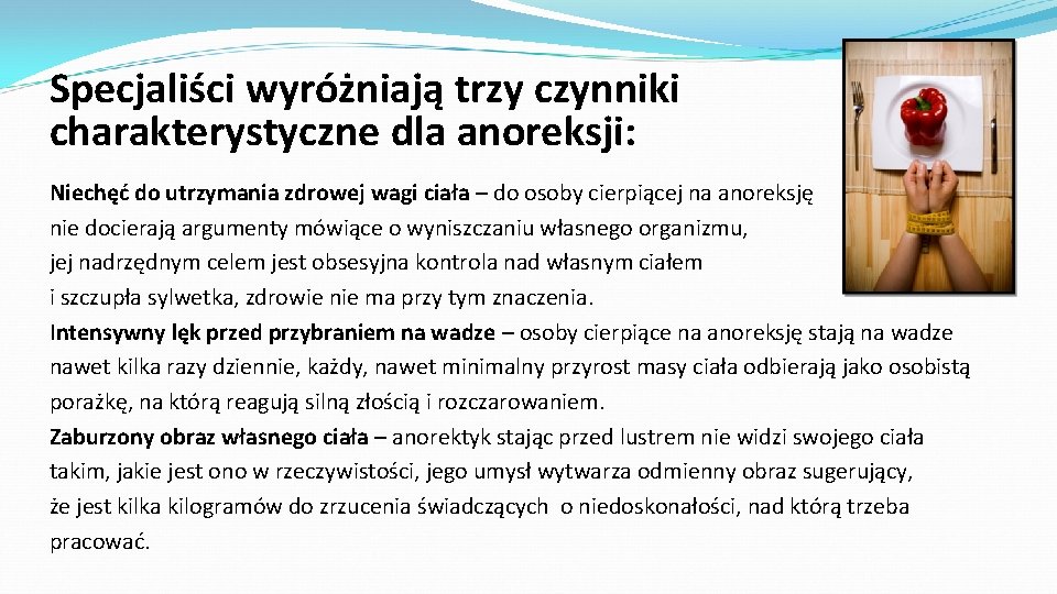 Specjaliści wyróżniają trzy czynniki charakterystyczne dla anoreksji: Niechęć do utrzymania zdrowej wagi ciała –