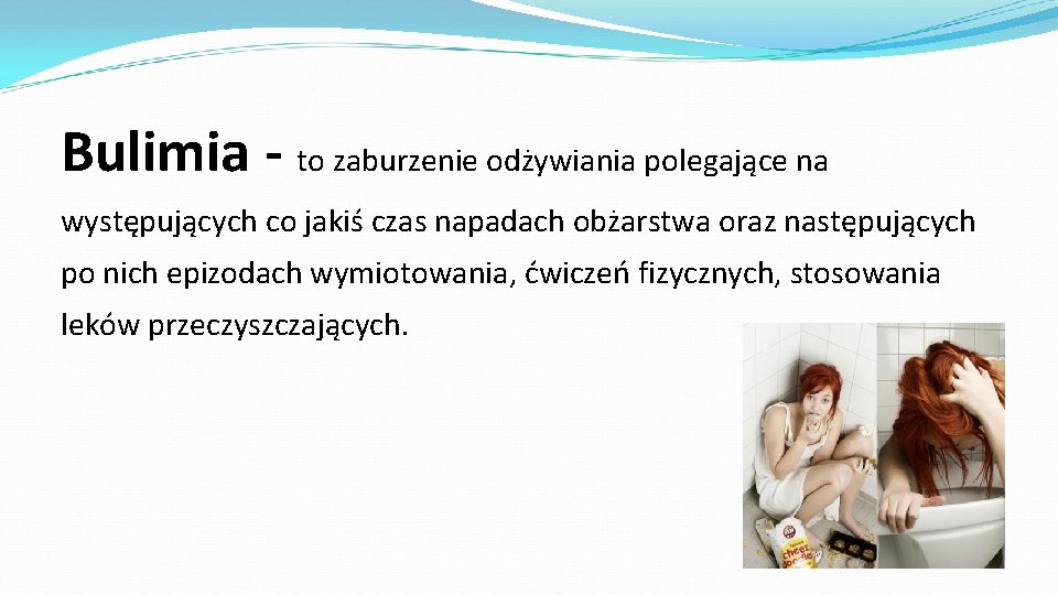 Bulimia - to zaburzenie odżywiania polegające na występujących co jakiś czas napadach obżarstwa oraz