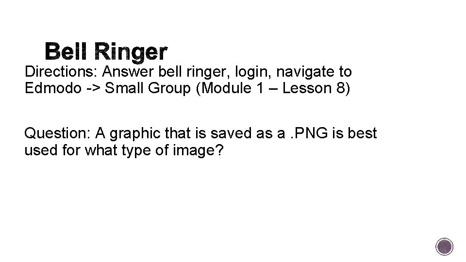 Directions: Answer bell ringer, login, navigate to Edmodo -> Small Group (Module 1 –