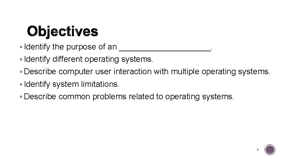 § Identify the purpose of an __________. § Identify different operating systems. § Describe