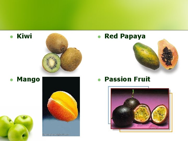 l Kiwi l Red Papaya l Mango l Passion Fruit 