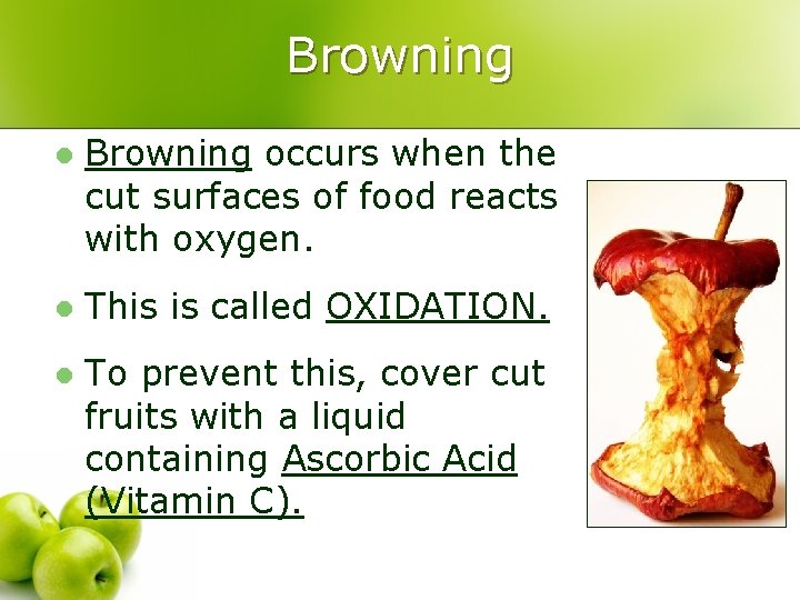 Browning l Browning occurs when the cut surfaces of food reacts with oxygen. l