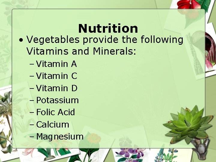Nutrition • Vegetables provide the following Vitamins and Minerals: – Vitamin A – Vitamin