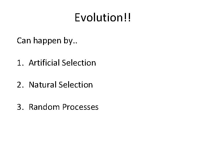 Evolution!! Can happen by. . 1. Artificial Selection 2. Natural Selection 3. Random Processes