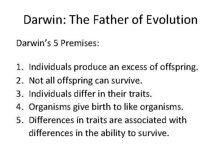 Darwin: The Father of Evolution Darwin’s 5 Premises: 1. 2. 3. 4. 5. Individuals