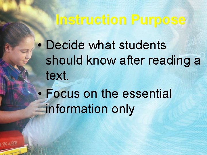 Instruction Purpose • Decide what students should know after reading a text. • Focus