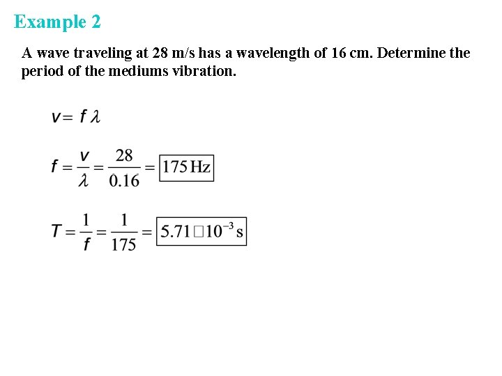 Example 2 A wave traveling at 28 m/s has a wavelength of 16 cm.