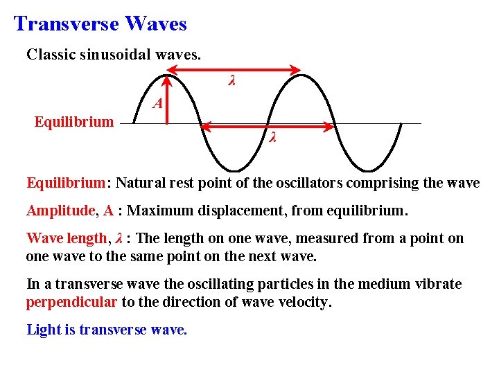 Transverse Waves Classic sinusoidal waves. λ A Equilibrium λ Equilibrium: Natural rest point of