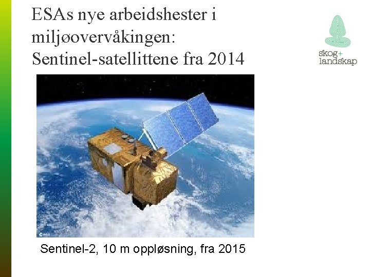 ESAs nye arbeidshester i miljøovervåkingen: Sentinel-satellittene fra 2014 Sentinel-2, 10 m oppløsning, fra 2015