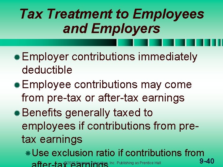 Tax Treatment to Employees and Employers ® Employer contributions immediately deductible ® Employee contributions