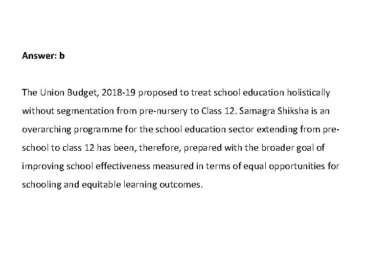 Answer: b The Union Budget, 2018 -19 proposed to treat school education holistically without