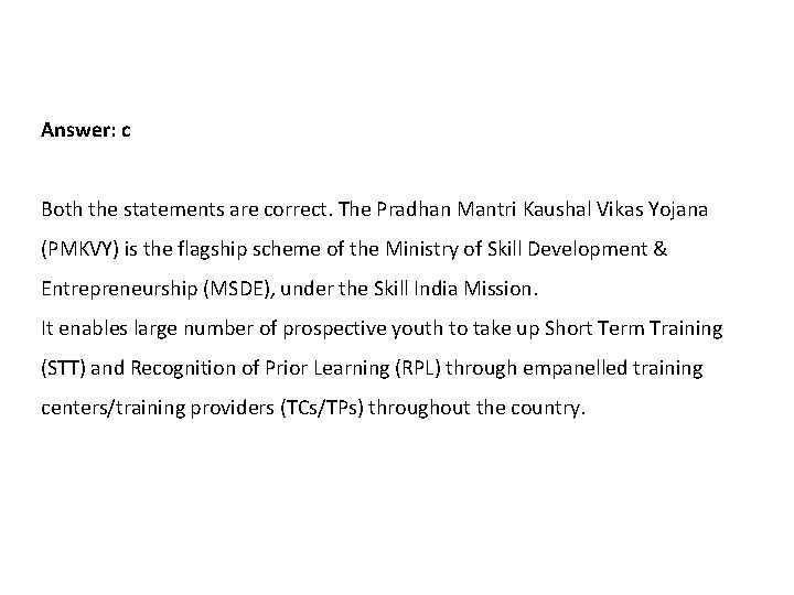 Answer: c Both the statements are correct. The Pradhan Mantri Kaushal Vikas Yojana (PMKVY)