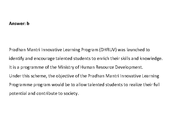Answer: b Pradhan Mantri Innovative Learning Program (DHRUV) was launched to identify and encourage